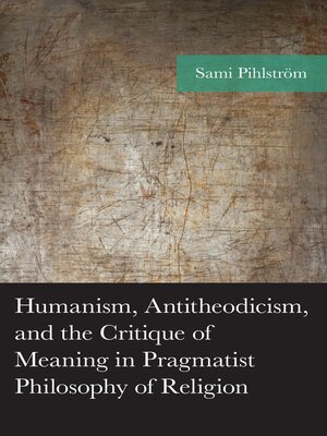 cover image of Humanism, Antitheodicism, and the Critique of Meaning in Pragmatist Philosophy of Religion